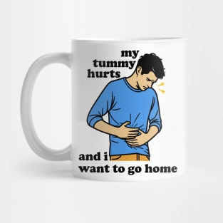 My Tummy Hurts And I Want To Go Home Mug